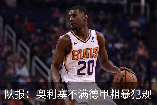 队报：奥利塞不满德甲粗暴犯规 下轮柏林联合是对抗最强硬球队
